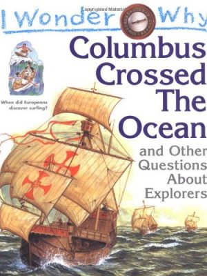 I Wonder Why Columbus Crossed Ocean and Other Questions About Explorers