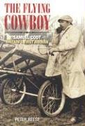 The Flying Cowboy: The Story of Samuel Cody Britains First Airman