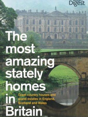 The Most Amazing Stately Homes in Britain: Great country houses and grand estates in England Scotland and Wales