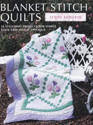 Blanket Stitch Quilts: 12 projects for easy stick-and-stitch applique