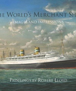 The Worlds Merchant Ships: Images and Impressions: Paintings by Robert Lloyd