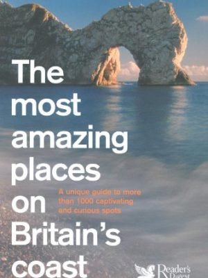 The Most Amazing Places on Britains Coast (Readers Digest)
