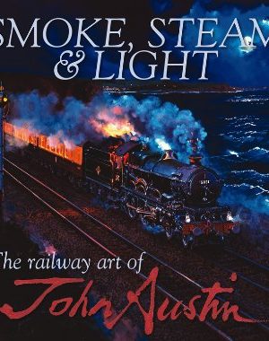 Smoke Steam & Light: The Railway Art of John Austin