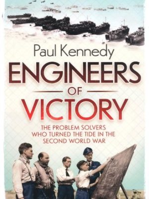 Engineers of Victory: The Problem Solvers who Turned the Tide in the Second World War
