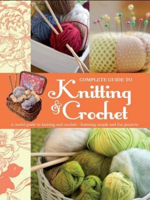 Complete Guide to Knitting & Crochet