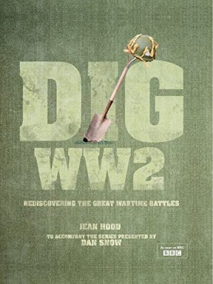 Dig WWII: BBCTV Tie-in to the Series Presented by Dan Snow