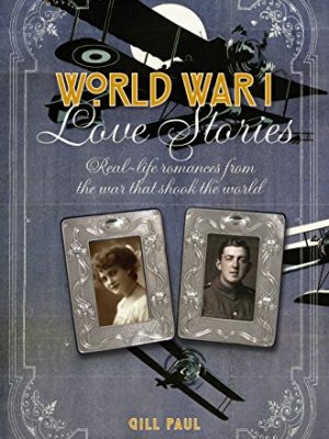 World War I Love Stories: Real-life Romances from the War that Shook the World (Love Stories Series)