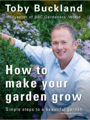 How to Make Your Garden Grow: Simple steps to a beautiful garden