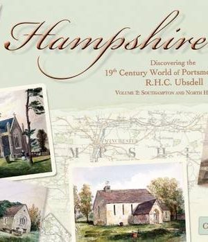Hampshire: Volume 2: Southampton and North Hampshire: Discovering the 19th Century World of Portsmouth Artist R.H.C. Ubsdell