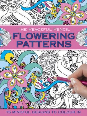 The Peaceful Pencil: Flowering Patterns: 75 Mindful Designs to Colour in