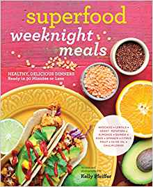 Superfood Weeknight Meals: Healthy, Delicious Dinners Ready in 30 Minutes or Less (At Every Meal)