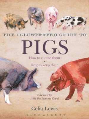 The Illustrated Guide to Pigs: How To Choose Them - How To Keep Them