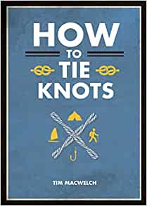 How to Tie Knots: Practical Advice for Tying More Than 50 Essential Knots