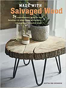 Made with Salvaged Wood: 35 contemporary projects for furniture & other home accessories created from recycled wood