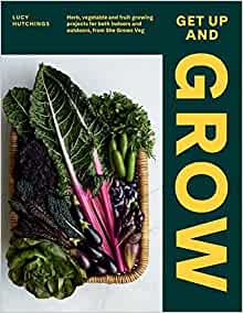 Get Up and Grow (Herb, Vegetable and Fruit Growing Projects for Both Indoors and Outdoors, from She Grows Veg)