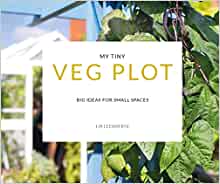 My Tiny Veg Plot: Big ideas for small spaces