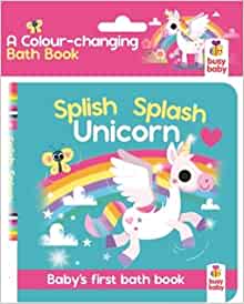 Splish Splash Unicorn: Baby's first bath book (Bath Book Colour Magic)