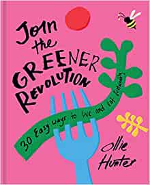 Join the Greener Revolution: 30 easy ways to live and eat sustainably