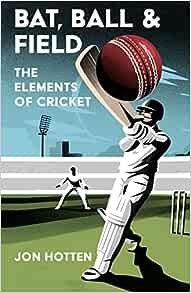 Bat, Ball and Field: A Guide to the History, Miscellany and Magic of the Sport of Cricket