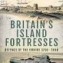 Britain's Island Fortresses: Defence of the Empire 1796-1956