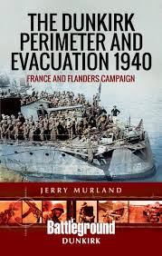 The Dunkirk Perimeter and Evacuation 1940: France and Flanders Campaign (Battleground Books: WWII)