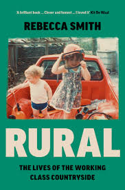 Rural: The Lives of the Working Class Countryside: Thoughtful, moving, honest - Cal Flyn
