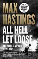 All Hell Let Loose: The World at War 1939-1945: Unquestionably the best single-volume history of the war ever written  Sunday Times