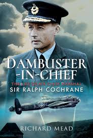 Dambuster-in-Chief: The Life of Air Chief Marshal Sir Ralph Cochrane
