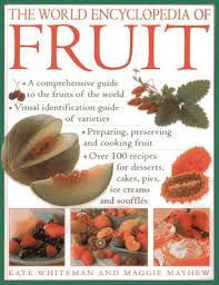The World Encyclopedia of Fruit: * A Comprehensive Guide to the Fruits of the World * Visual Identification of Fruit Varieties * Preparing, Preserving ... Cakes, Pies, Ice Creams and Soufflés